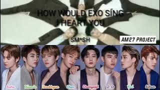 How Would EXO sing 'I Heart You' by SM*SH [Line Distribution]