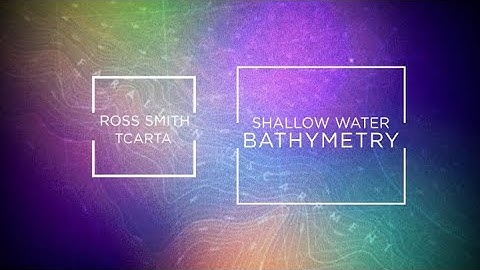 Shallow Water Bathymetry with Ross Smith of TCarta