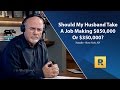 Should My Husband Take A Job Making $850,000 Or $350,000?