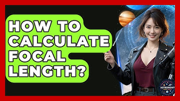 How To Calculate Focal Length? - Astronomy Made Simple