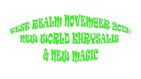 Test Realm November 2013: New World Khrysalis & New Magic