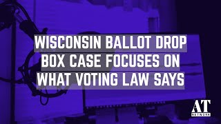 Wisconsin Ballot Drop Box Case Focuses on What Voting Law Says