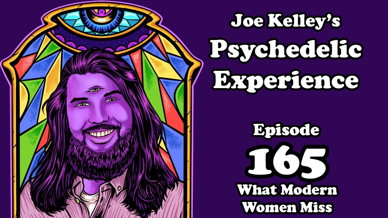 What Modern Women Miss (Episode 165 of Joe Kelley's Psychedelic Experience)