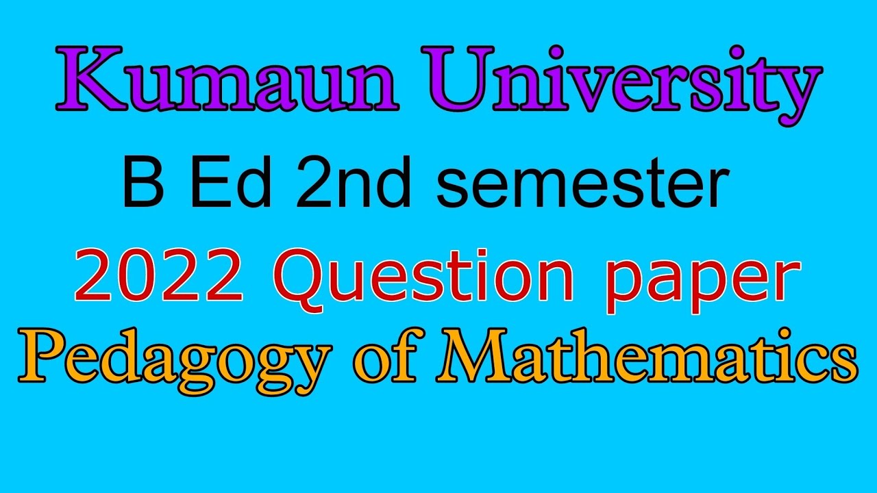 Pedagogy of Mathematics B Ed 2nd sem 2022 paper Kumaun University # ...
