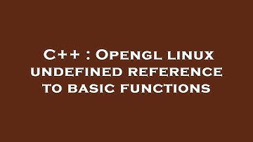 C++ : Opengl linux undefined reference to basic functions
