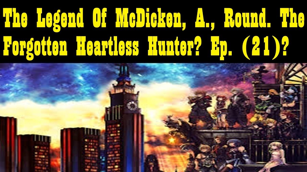 The Legend Of McDicken, A., Round. The Forgotten Heartless Hunter? Ep. (21)? 