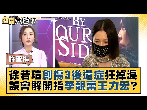 徐若瑄創傷3後遺症狂掉淚 誤會解開指李靚蕾王力宏？ 新聞大白話 20211227