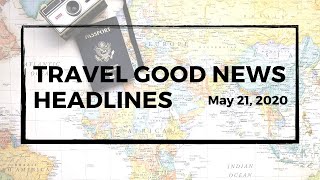 Good Travel News In 90 Seconds | May 21, 2020