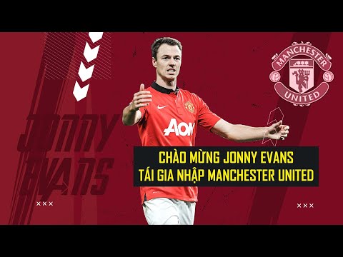 CHÍNH THỨC: CHÀO MỪNG JONNY EVANS TÁI GIA NHẬP MANCHESTER UNITED