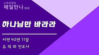 매일만나 2021년 8월 12일 목요일 유덕희 전도사 &quot;하나님만 바라라&quot;