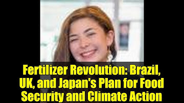 Fertilizer Revolution: Brazil, UK, and Japan