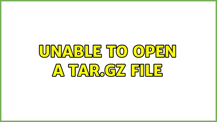 Unable to open a tar.gz file (2 Solutions!!)
