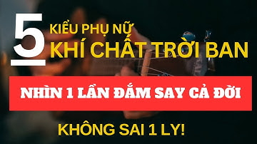 5 Kiểu Phụ Nữ Khí Chất Trời Ban Nhìn 1 Lần Đắm Say Cả Đời | Đèn Dầu
