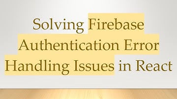 Solving Firebase Authentication Error Handling Issues in React