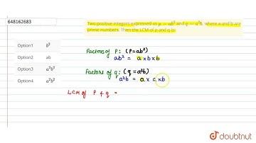 If two positive integers p and q can be expressed as p=ab^2 and q=a^3b where a and b are prime n...