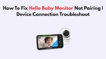 How To Fix Hello Baby Monitor Not Pairing | Device Connection Troubleshoot