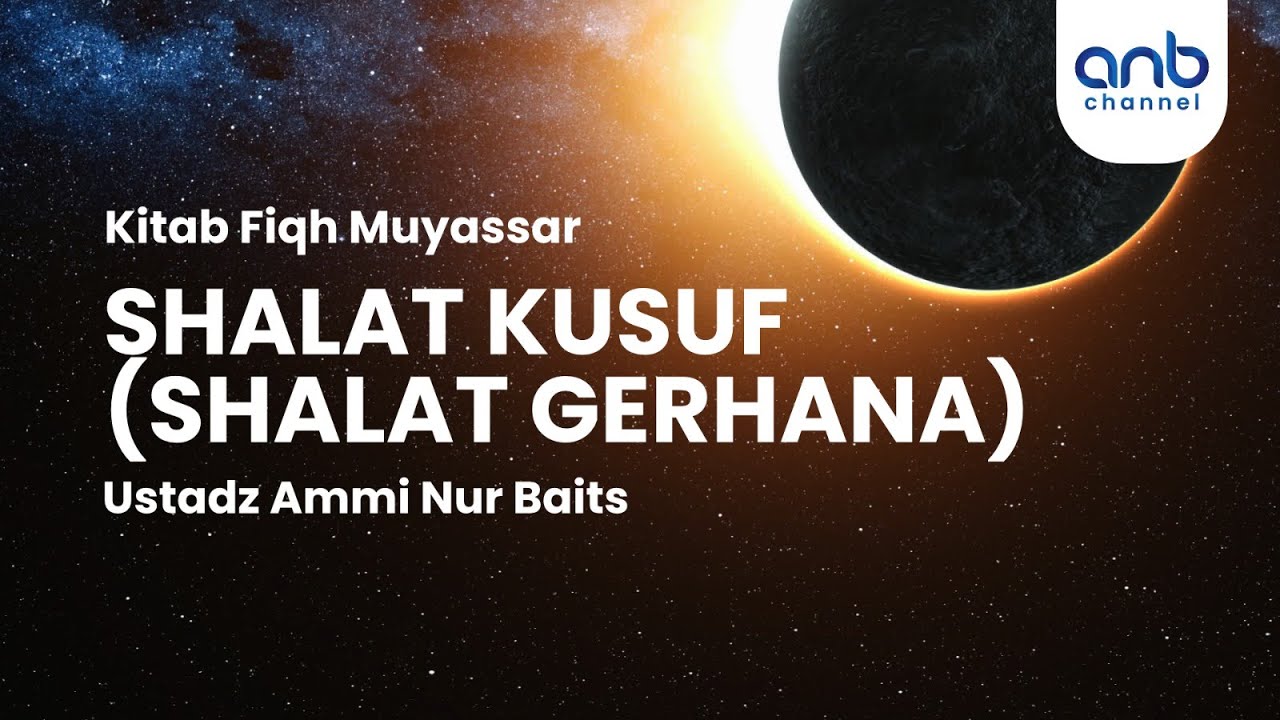 Shalat Kusuf (Shalat Gerhana) | Ustadz Ammi Nur Baits, ST., BA.
