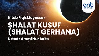 Shalat Kusuf (Shalat Gerhana) | Ustadz Ammi Nur Baits, ST., BA.