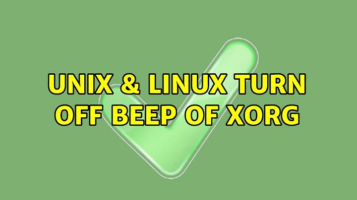 Unix & Linux: Turn off beep of Xorg (3 Solutions!!)