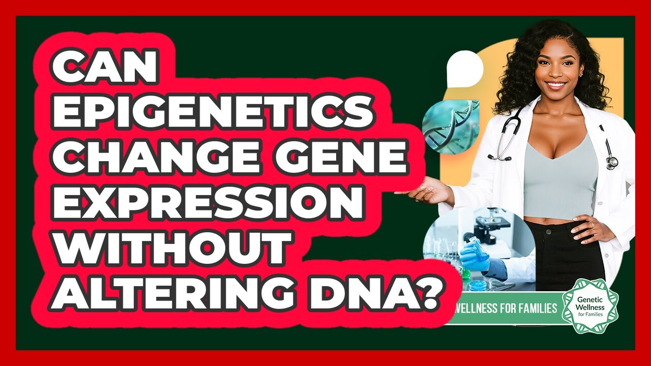 Can Epigenetics Change Gene Expression Without Altering DNA? - Genetic Wellness for Families