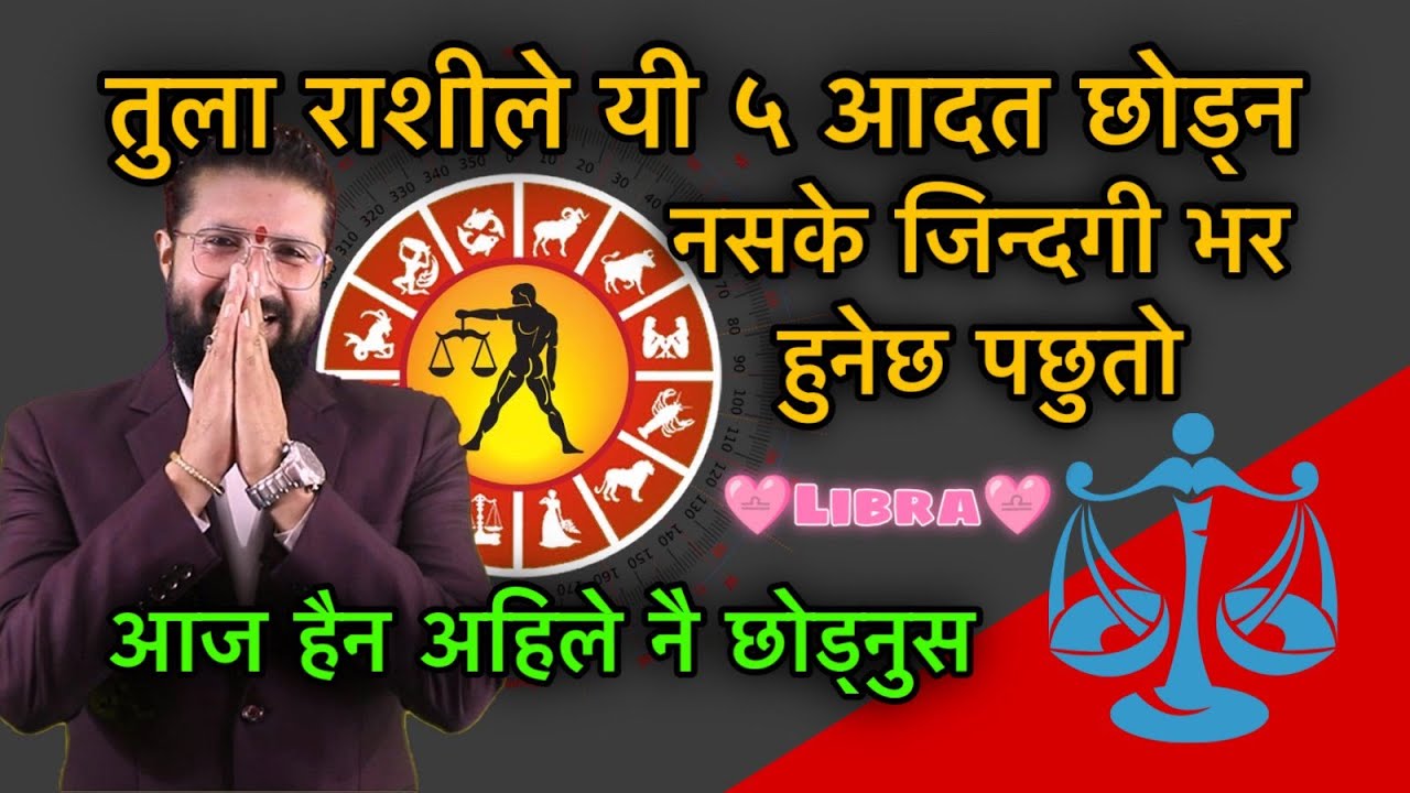 तुला राशीले यी ५ आदत छोड्न नसके जिन्दगी भर हुनेछ पछुतो,आज हैन अहिले नै छोड्नुस