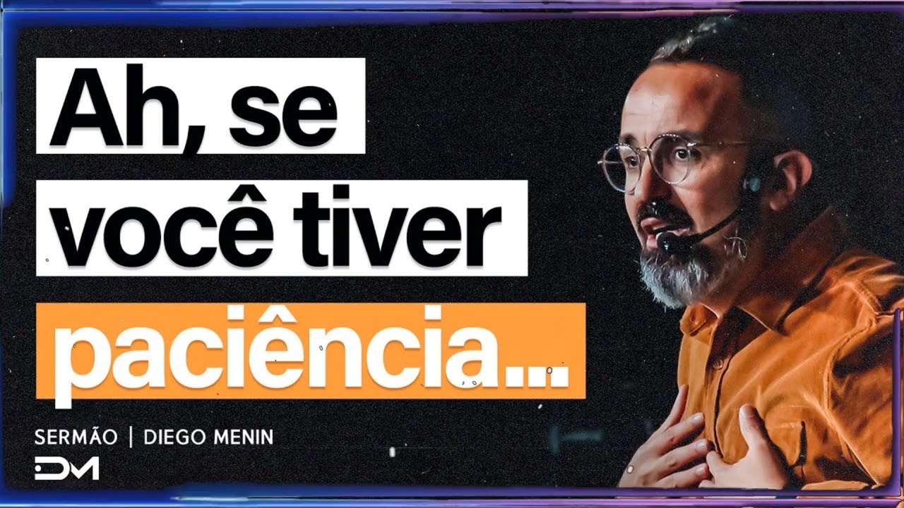 AH, SE VOCÊ TIVER PACIÊNCIA... - DIEGOMENIN SERMÃO