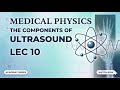 فيزياء طبية طب اسنان مرحلة اولى مكونات الموجات الفوق صوتية( The Components of Ultrasound Lec 10)