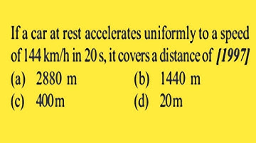 If a car at rest accelerates uniformly to a speed of 144 km/h in 20 s, it covers a distance of