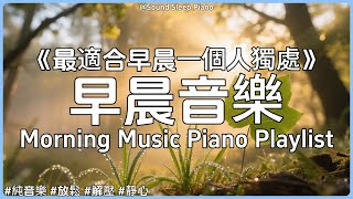 【最適合早晨一個人獨處】1小时放松钢琴背景音乐RELAX PIANO PLAYLIST | 让音乐帮你沉淀思绪、释放压力、放松身心、专注当下| 无论是阅读或工作，伴随静谧旋律，平静心绪，蓄满正能量