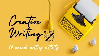 Creative Writing 101 || Section 1|| Lesson 3: 60 Seconds writing activity