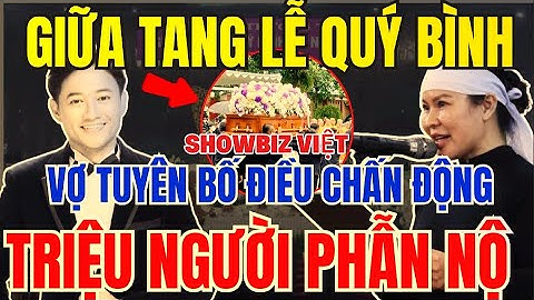 CHẤN ĐỘNG: NGƯỜI VỢ DOANH NHÂN CỦA QUÝ BÌNH LÊN TIẾNG TRONG TANG LỄ – CẢ NƯỚC BÀNG HOÀNG!