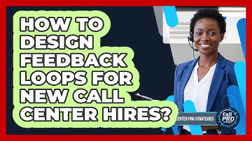 How To Design Feedback Loops For New Call Center Hires?