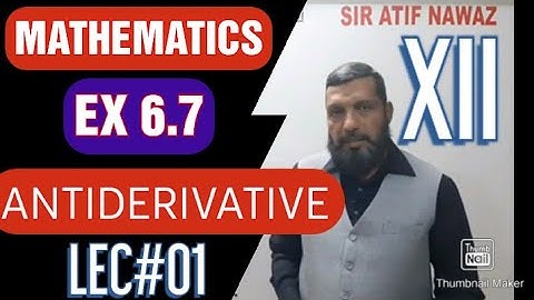 XII MATHS || EX 6•7 || LEC#01 || ANTIDERIVATIVE || PROF. ATIF NAWAZ || MATHOINICS
