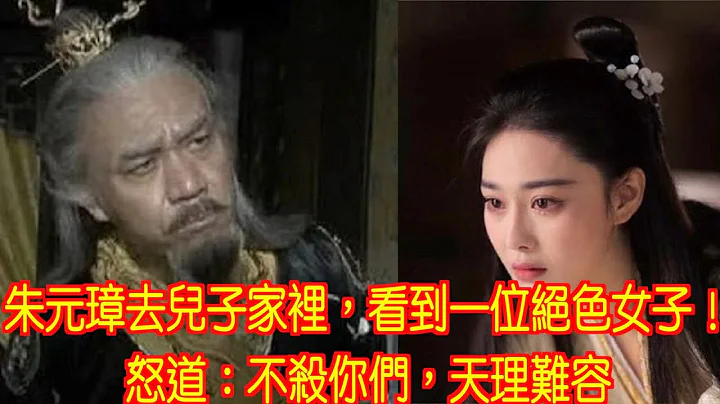 朱元璋去儿子家里，看到一位绝色女子！怒道：不杀你们，天理难容 - 天天要闻