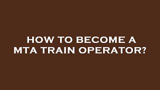 How to become a mta train operator?
