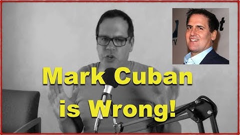 Why Mark Cuban is Wrong!