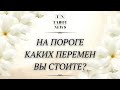 НА ПОРОГЕ КАКИХ ПЕРЕМЕН ВЫ СТОИТЕ? | гадание таро | онлайн таро расклад |