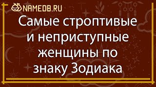 Самые строптивые и неприступные женщины по знаку Зодиака