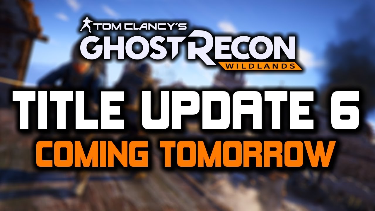Title Update 6 COMING TOMORROW - Ghost Recon Wildlands