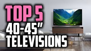 Best 40-45 Inch TV's in 2018 - Which Is The Best 40-45 Inch TV?