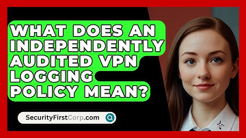 What Does An Independently Audited VPN Logging Policy Mean? - SecurityFirstCorp.com