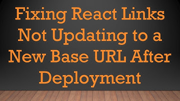 Fixing React Links Not Updating to a New Base URL After Deployment