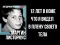 12 ЛЕТ В КОМЕ. ЧТО Я ВИДЕЛ В ПЛЕНУ СВОЕГО ТЕЛА. ЗАГАДОЧНАЯ ИСТОРИЯ МАРТИНА ПИСТОРИУСА