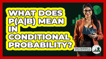 What Does P(A|B) Mean In Conditional Probability? - The Friendly Statistician