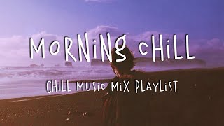 Morning Chill 🍒 Chill Music Mix Playlist