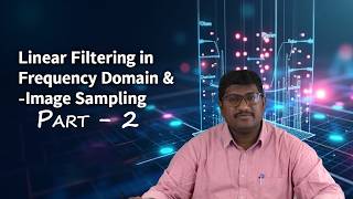 Linear Filtering Image in Frequency Domain & Image Sampling Part 2 by Dr. Sajja Suneel