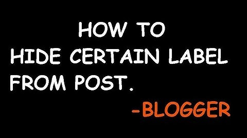 HOW TO HIDE CERTAIN LABEL(S) FROM POST - BLOGGER