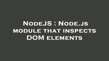 NodeJS : Node.js module that inspects DOM elements