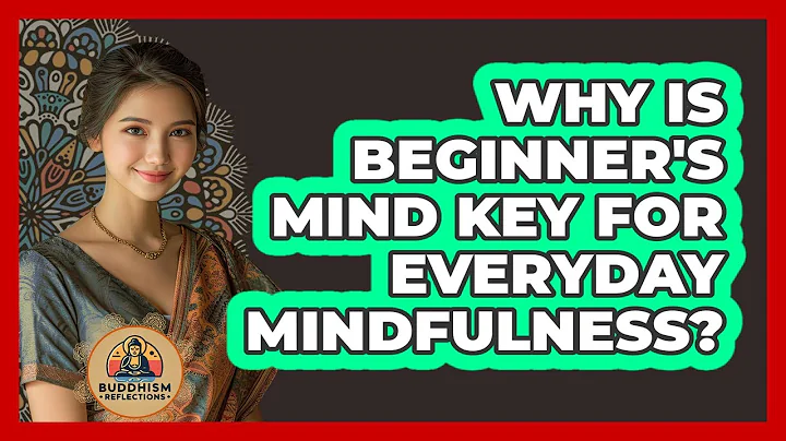 Why Is Beginner's Mind Key For Everyday Mindfulness? - Buddhism Reflections