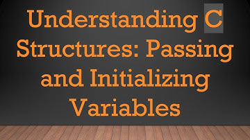 Understanding C Structures: Passing and Initializing Variables